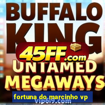 fortuna do marcinho vp